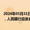 2024年05月31日快讯 业内人士：若银行存款大量分流债市，人民银行应该会在必要时卖出国债