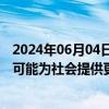 2024年06月04日快讯 国务院国资委：引导督促中央企业尽可能为社会提供更多高质量就业岗位