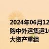 2024年06月12日快讯 安通控股：拟向招商轮船发行股份收购中外运集运100%股权及招商滚装70%股权，预计构成重大资产重组