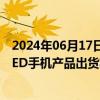 2024年06月17日快讯 深天马A：预计今年公司柔性AMOLED手机产品出货将继续保持快速增长