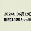 2024年06月19日快讯 国美电器：未能按时清偿6月17日到期的1400万元债券利息