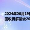 2024年06月19日快讯 广州：到2027年全市报废汽车规范回收拆解量较2023年增加2倍