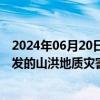 2024年06月20日快讯 应急管理部：加强短时强降雨可能引发的山洪地质灾害防范应对