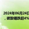 2024年06月24日快讯 国内期货主力合约早盘收盘涨跌不一，碳酸锂跌超4%