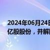 2024年06月24日快讯 隆基绿能：控股股东李振国质押1.5亿股股份，并解除质押4600万股