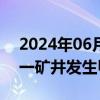 2024年06月26日快讯 俄罗斯彼尔姆边疆区一矿井发生甲烷爆炸