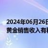 2024年06月26日快讯 *ST中润：黄金价格上涨对提升公司黄金销售收入有积极影响