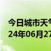 今日城市天气预报-武义天气预报金华武义2024年06月27日天气