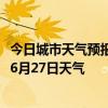 今日城市天气预报-水磨沟天气预报乌鲁木齐水磨沟2024年06月27日天气