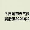 今日城市天气预报-科尔沁左翼后旗天气预报通辽科尔沁左翼后旗2024年06月27日天气