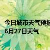 今日城市天气预报-玛纳斯天气预报昌吉回族玛纳斯2024年06月27日天气