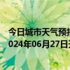 今日城市天气预报-攀枝花东区天气预报攀枝花攀枝花东区2024年06月27日天气