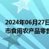 2024年06月27日快讯 商务预报：6月17日23日36个大中城市食用农产品零售价格情况