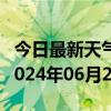 今日最新天气情况-抚远天气预报佳木斯抚远2024年06月28日天气