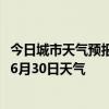 今日城市天气预报-玛纳斯天气预报昌吉回族玛纳斯2024年06月30日天气