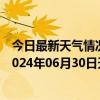 今日最新天气情况-张家口桥西天气预报张家口张家口桥西2024年06月30日天气