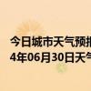 今日城市天气预报-沙依巴克天气预报乌鲁木齐沙依巴克2024年06月30日天气