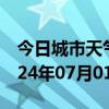 今日城市天气预报-南城天气预报抚州南城2024年07月01日天气