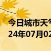 今日城市天气预报-德城天气预报德州德城2024年07月02日天气