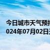 今日城市天气预报-攀枝花西区天气预报攀枝花攀枝花西区2024年07月02日天气