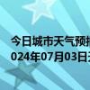 今日城市天气预报-张家口桥西天气预报张家口张家口桥西2024年07月03日天气