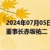 2024年07月05日快讯 民航局副局长马兵会见日本航空公司董事长赤坂祐二