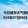 今日城市天气预报-攀枝花西区天气预报攀枝花攀枝花西区2024年07月06日天气