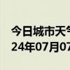 今日城市天气预报-古城天气预报丽水古城2024年07月07日天气