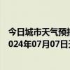 今日城市天气预报-攀枝花东区天气预报攀枝花攀枝花东区2024年07月07日天气