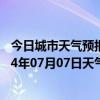 今日城市天气预报-铁干里克天气预报巴音郭楞铁干里克2024年07月07日天气