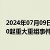 2024年07月09日快讯 并购市场持续活跃，年内A股披露130起重大重组事件