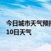 今日城市天气预报-北林区天气预报绥化北林区2024年07月10日天气