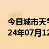 今日城市天气预报-江华天气预报永州江华2024年07月12日天气