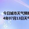 今日城市天气预报-图木舒克天气预报图木舒克图木舒克2024年07月13日天气