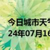 今日城市天气预报-禹州天气预报许昌禹州2024年07月16日天气