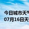 今日城市天气预报-信阳天气预报信阳2024年07月16日天气