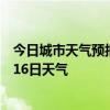 今日城市天气预报-昌吉天气预报昌吉回族昌吉2024年07月16日天气