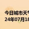 今日城市天气预报-江山天气预报衢州江山2024年07月18日天气