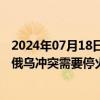 2024年07月18日快讯 解决方案应该在谈判桌上，欧尔班称俄乌冲突需要停火谈判