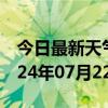 今日最新天气情况-叶集天气预报六安叶集2024年07月22日天气