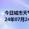 今日城市天气预报-港北天气预报贵港港北2024年07月24日天气