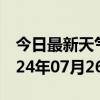 今日最新天气情况-紫金天气预报河源紫金2024年07月26日天气