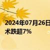 2024年07月26日快讯 半导体板块冲高回落，思特威 国民技术跌超7%