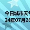 今日城市天气预报-梁平天气预报重庆梁平2024年07月26日天气