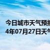 今日城市天气预报-江城哈尼族天气预报普洱江城哈尼族2024年07月27日天气