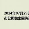 2024年07月29日快讯 稳定市场预期，7月份以来超百家上市公司抛出回购计划