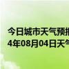 今日城市天气预报-江城哈尼族天气预报普洱江城哈尼族2024年08月04日天气