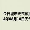 今日城市天气预报-察右后旗天气预报乌兰察布察右后旗2024年08月10日天气