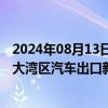 2024年08月13日快讯 招商轮船滚装船队再开通一条粤港澳大湾区汽车出口新通道