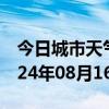 今日城市天气预报-城步天气预报邵阳城步2024年08月16日天气